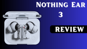 Nothing Ear 3 Price In India : IP54 Ratings Ke Sath Aayega Nothing Ka Yah Earbuds!