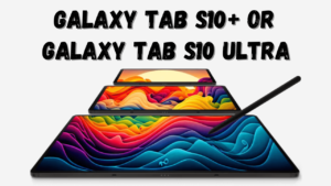 Galaxy Tab S10+ Or Galaxy Tab S10 Ultra Ki Bharat Me Kimat Or Launch Date